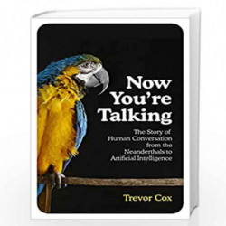 Now You''re Talking: Human Conversation from the Neanderthals to Artificial Intelligence by Cox, Trevor Book-9781847924261
