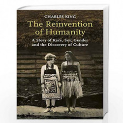 The Reinvention of Humanity: A Story of Race, Sex, Gender and the Discovery of Culture by King, Charles Book-9781847924506