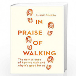 In Praise of Walking: The new science of how we walk and why its good for us by O\'Mara, Shane Book-9781847925909