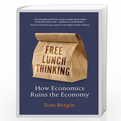 Free Lunch Thinking: How Economics Ruins the Economy by Bergin, Tom Book-9781847942746