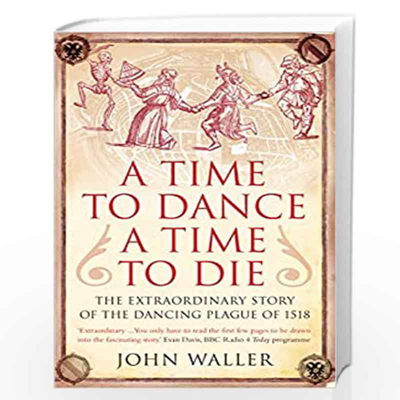 A Time to Dance, a Time to Die: The Extraordinary Story of the Dancing Plague of 1518 by JOHN WALLER Book-9781848310537