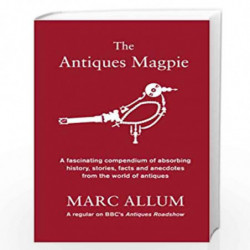 Antiques Magpie: A Fascinating Compendium of Absorbing History, Stories, Facts and Anecdotes from the World of Antiques (Icon Ma