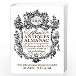 Allum''s Antiques Almanac 2015: An Annual Compendium of Stories and Facts From the World of Art and Antiques by Marc Allum Book-