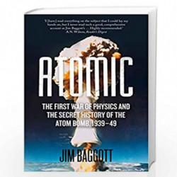 Atomic: The First War of Physics and the Secret History of the Atom Bomb 1939-49 by JIM BAGGOTT Book-9781848319929