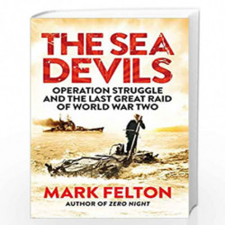 The Sea Devils: Operation Struggle and the Last Great Raid of World War Two by Mark Felton Book-9781848319943