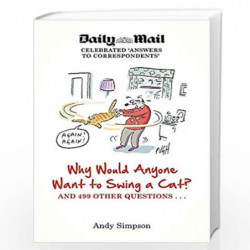 Why Would Anyone Want to Swing a Cat?: ... and 499 other questions by DAILY MAIL Book-9781849016506