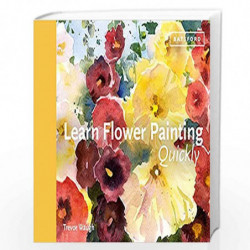 Learn Flower Painting Quickly: A Practical Guide to Learning to Paint Flowers in Watercolour (Learn Quickly) by Trevor Waugh Boo