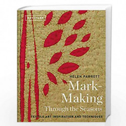 Mark-Making Through the Seasons: Textile Art Inspirations and Techniques by Helen Parrott Book-9781849945790
