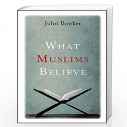 What Muslims Believe by JOHN BOWKER Book-9781851686858