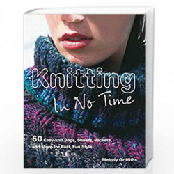 Knitting In No Time: 50 easy-knit bags, shawls, jackets and more for fast, fun style by Melody Griffiths Book-9781904991229