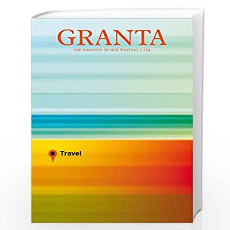 Granta 124: Travel (Granta: The Magazine of New Writing) by John Freeman Book-9781905881697
