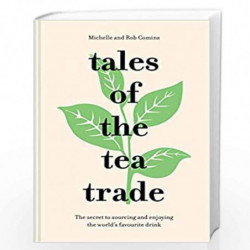 Tales of the Tea Trade: The Secret to Sourcing and Enjoying the World''s Favorite Drink by Michelle and Rob Comins Book-97819115