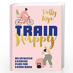 Train Happy: An Intuitive Exercise Plan for Every Body by Tally Rye Book-9781911641520