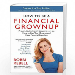 How to Be a Financial Grownup: Proven Advice from High Achievers on How to Live Your Dreams and Have Financial Freedom by Rebell