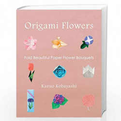 Origami Flowers: Fold Beautiful Paper Flower Bouquets by KOBAYASHI, KAZUO Book-9781939130181