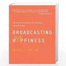 Broadcasting Happiness: The Science of Igniting and Sustaining Positive Change by Gielan, Michelle Book-9781941631300