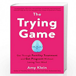 The Trying Game: Get Through Fertility Treatment and Get Pregnant without Losing Your Mind by Klein, Amy Book-9781984819154