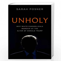 Unholy: Why White Evangelicals Worship at the Altar of Donald Trump by Posner, Sarah Book-9781984820426