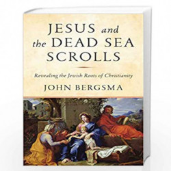 Jesus and the Dead Sea Scrolls: Revealing the Jewish Roots of Christianity by John Bergsma Book-9781984823120