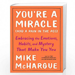 You''re a Miracle (and a Pain in the Ass): Embracing the Emotions, Habits, and Mystery That Make You You by Mchargue, Mike Book-