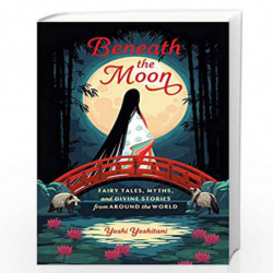 Beneath the Moon: Fairy Tales, Myths, and Divine Stories from Around the World by Yoshitani, Yoshi Book-9781984857224