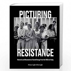 Picturing Resistance: Moments and Movements of Social Change from the 1950s to Today by Light, Melanie Book-9781984857583