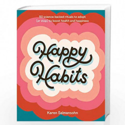 Happy Habits: 50 Science-Backed Rituals to Adopt (or Stop) to Boost Health and Happiness by SALMANSOHN, KAREN Book-9781984858221