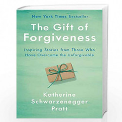 The Gift of Forgiveness: Inspiring Stories from Those Who Have Overcome the Unforgivable by SCHWARZENEGGER, KATHERINE Book-97819