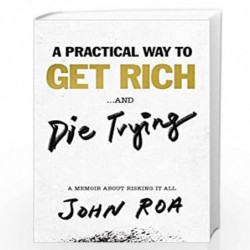 A Practical Way to Get Rich . . . and Die Trying: A Memoir About Risking It All by Roa, John Book-9781984881229