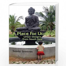 A Place for Utopia: Urban Designs from South Asia by SMRITI SRINIVAS Book-9788125059554