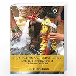Pipe Politics, Contested Waters : Embedded Infrastructures of Millennial Mumbai by LISA BJORKMAN Book-9788125059578