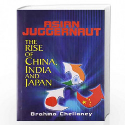 Asian Juggernaut : The Rise Of China India And Japan by BRAHMA CHELLANEY Book-9788172236502