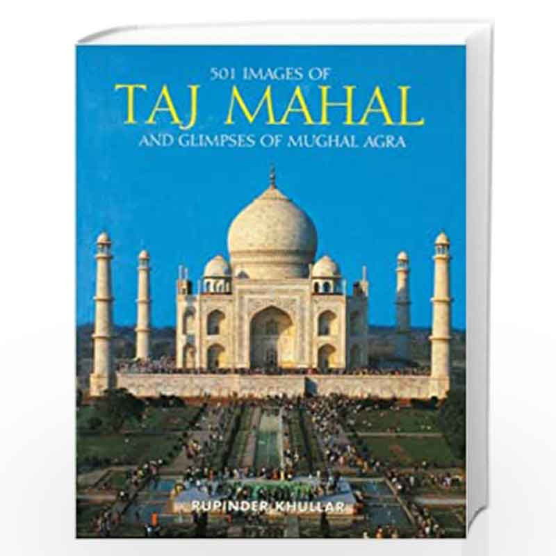 501 Images of the Taj Mahal and Glimpses of Mughal Agra by RUPINDER KHULLAR Book-9788172340810