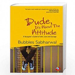 Dude, Its About the Attitude: A Youngsters Guide to Faith, Love and Courage by BUBBLES SABHARWAL Book-9788183284806