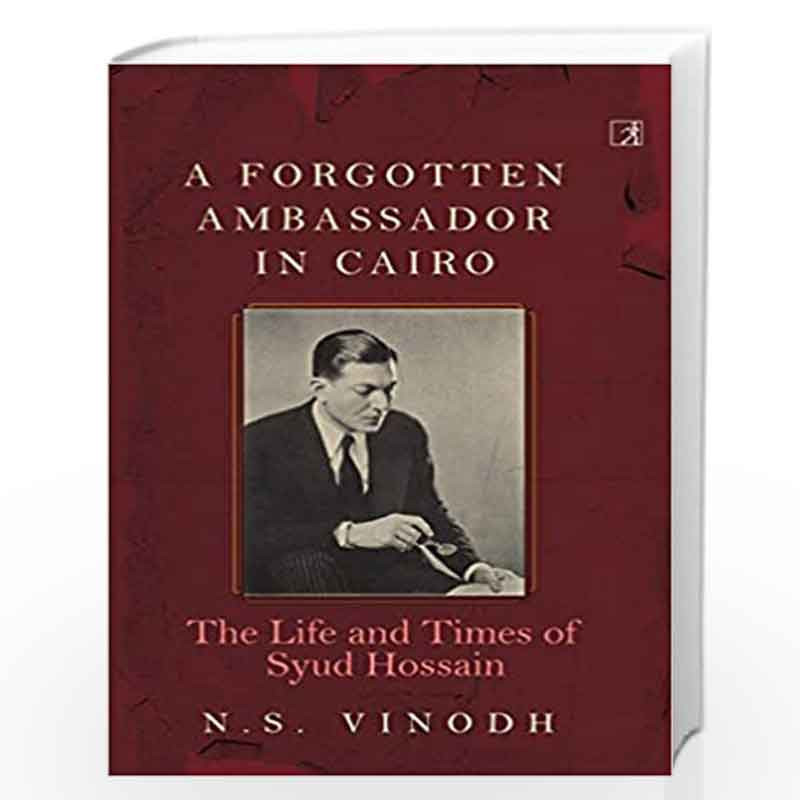 A Forgotten Ambassador in Cairo: The Life and Times of Syud Hossain by N.S.Vinodh Book-9788194752028