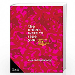 The Orders Were To Rape You : Tigresses in the Tamil Eelam Struggle by Meena Kandasamy Book-9788194865445