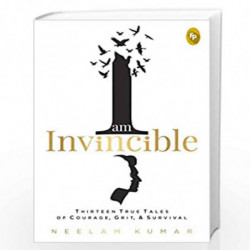 I Am Invincible, Thirteen True Tales of Courage, Grit, & Survival by NEELAM KUMAR Book-9788194899143