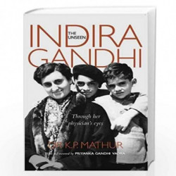 The Unseen Indira Gandhi: Through her physician''s eyes by Dr K P Mathur Book-9789322008727