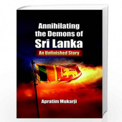 Annihilating the Demons of Sri Lanka: An Unfinished Story by APRATIM MUKHERJEE Book-9789322008932