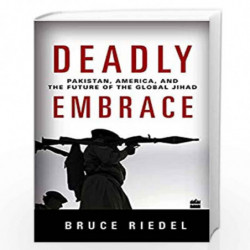 Deadly Embrace : Pakistan, America, And The Future Of The Global Jihad by Bruce Riedel Book-9789350290668