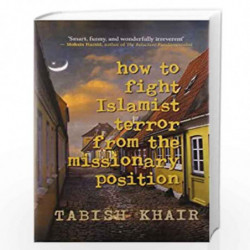 How to Fight Islamist Terror from the Missionary Position by TABISH KHAIR Book-9789350293225