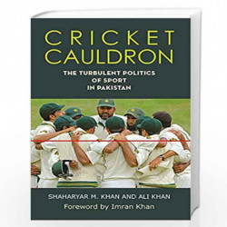 Cricket Cauldron: The Turbulent Politics of Sport in Pakistan by Shaharyar M. Khan and Ali Khan Book-9789350295007