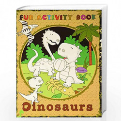 FUN ACTIVITY BOOK: DINOSAURS by NA Book-9789351032977