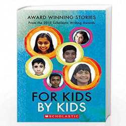 For Kids By Kids: Award Winning Stories from the 2015 Scholastic Writing Awards by VARIOUS Book-9789351039693