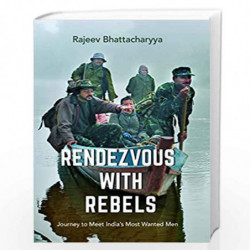 Rendezvous with Rebels: Journey to Meet India''s Most Wanted Men by Rajeev Bhattacharya Book-9789351363163