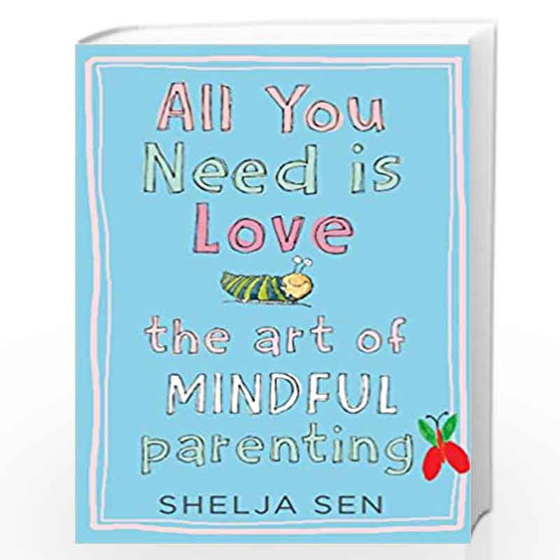 All you need is Love: The art of mindful parenting by Shelja Sen Book-9789351770725