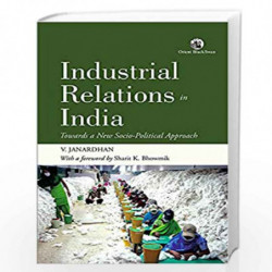 Industrial Relations in India: Towards a New Socio-Political Approach by V Janardhan and Bhowmik Shari Book-9789352872626