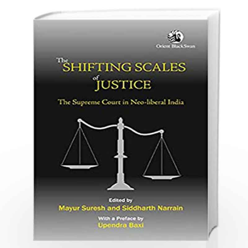 The Shifting Scales of Justice: The Supreme Court in Neo-liberal India: The Supreme Court in New Liberal India by Mayur Suresh B