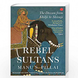 REBEL SULTANS : The Deccan from Khilji to Shivaji by Manu S. Pillai Book-9789353451066