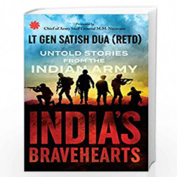 Indias Bravehearts : Untold Stories from the Indian Army by Lieutenant General Satish Dua (Retired) Book-9789353451370